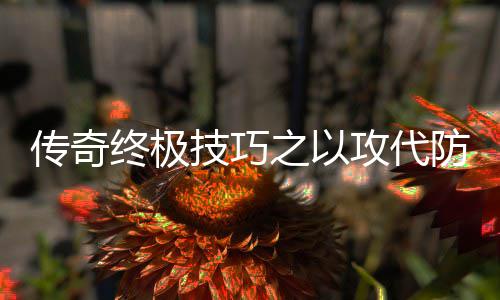 终极之以略攻代技巧防战传奇