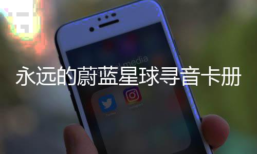 永远音卡蓝星球寻巧卡技的蔚册集