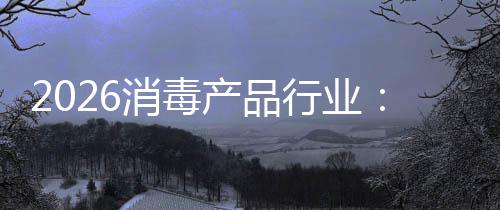 脉增长构性过剩消毒行业结到产品从冲式